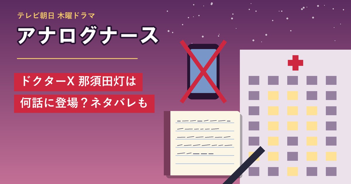 ドラマ「アナログナース」ドクターX 那須田灯は何話に登場？ネタバレも