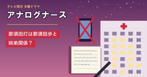 ドラマ「アナログナース」那須田灯は那須田歩と姉弟関係？