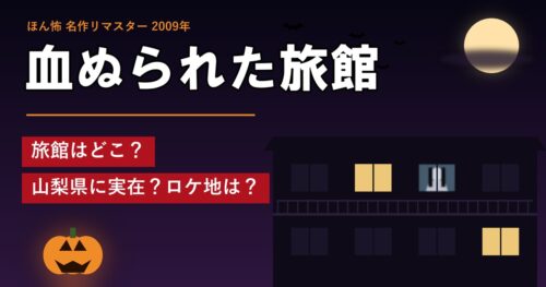 ほん怖「血ぬられた旅館」旅館はどこ？山梨県に実在？ロケ地は？